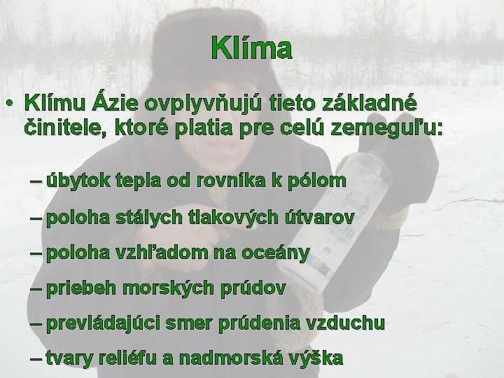 Klíma • Klímu Ázie ovplyvňujú tieto základné činitele, ktoré platia pre celú zemeguľu: –