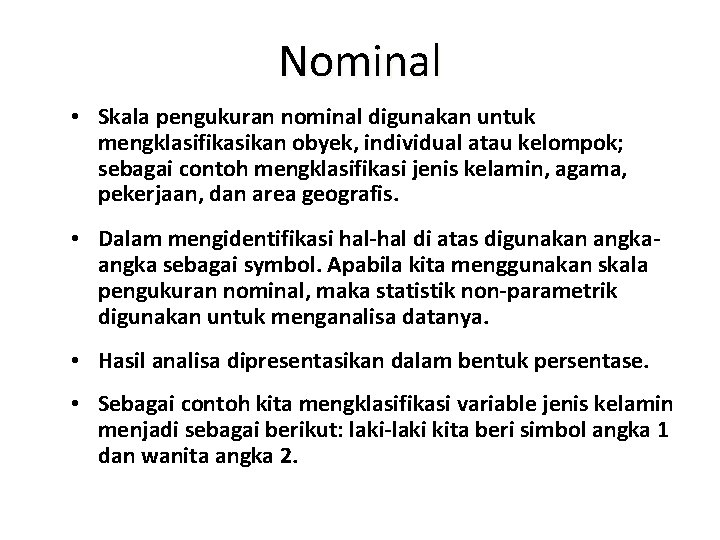 Nominal • Skala pengukuran nominal digunakan untuk mengklasifikasikan obyek, individual atau kelompok; sebagai contoh Nominal • Skala pengukuran nominal digunakan untuk mengklasifikasikan obyek, individual atau kelompok; sebagai contoh