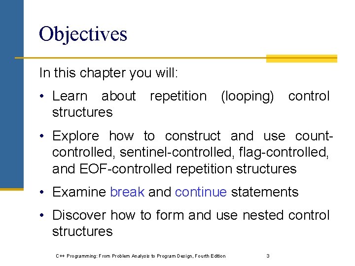 Objectives In this chapter you will: • Learn about repetition (looping) control structures •