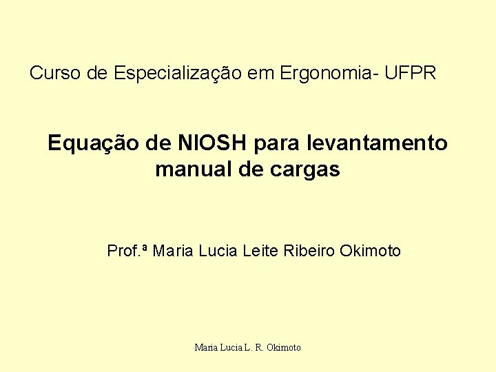 Curso de Especialização em Ergonomia- UFPR Equação de NIOSH para levantamento manual de cargas