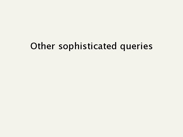 Other sophisticated queries Other sophisticated queries