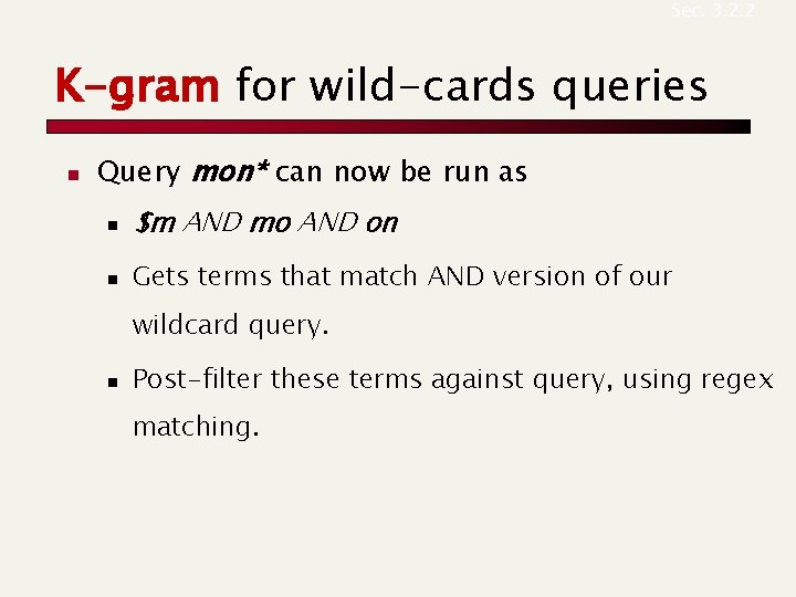 Sec. 3. 2. 2 K-gram for wild-cards queries n Query mon* can now be Sec. 3. 2. 2 K-gram for wild-cards queries n Query mon* can now be