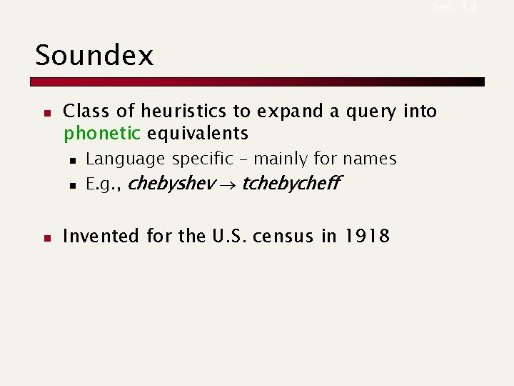 Sec. 3. 4 Soundex n Class of heuristics to expand a query into phonetic Sec. 3. 4 Soundex n Class of heuristics to expand a query into phonetic