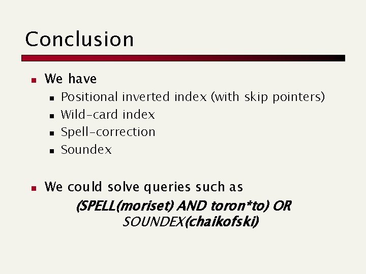 Conclusion n We have n n n Positional inverted index (with skip pointers) Wild-card Conclusion n We have n n n Positional inverted index (with skip pointers) Wild-card