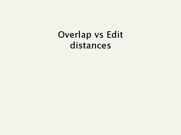 Overlap vs Edit distances Overlap vs Edit distances