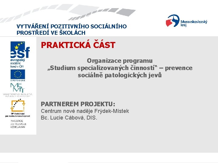 VYTVÁŘENÍ POZITIVNÍHO SOCIÁLNÍHO PROSTŘEDÍ VE ŠKOLÁCH PRAKTICKÁ ČÁST Organizace programu „Studium specializovaných činností“ –