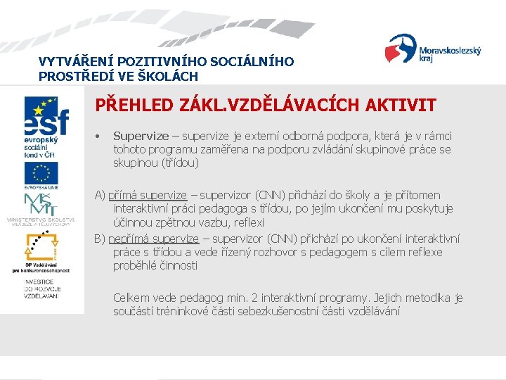 VYTVÁŘENÍ POZITIVNÍHO SOCIÁLNÍHO PROSTŘEDÍ VE ŠKOLÁCH PŘEHLED ZÁKL. VZDĚLÁVACÍCH AKTIVIT • Supervize – supervize VYTVÁŘENÍ POZITIVNÍHO SOCIÁLNÍHO PROSTŘEDÍ VE ŠKOLÁCH PŘEHLED ZÁKL. VZDĚLÁVACÍCH AKTIVIT • Supervize – supervize