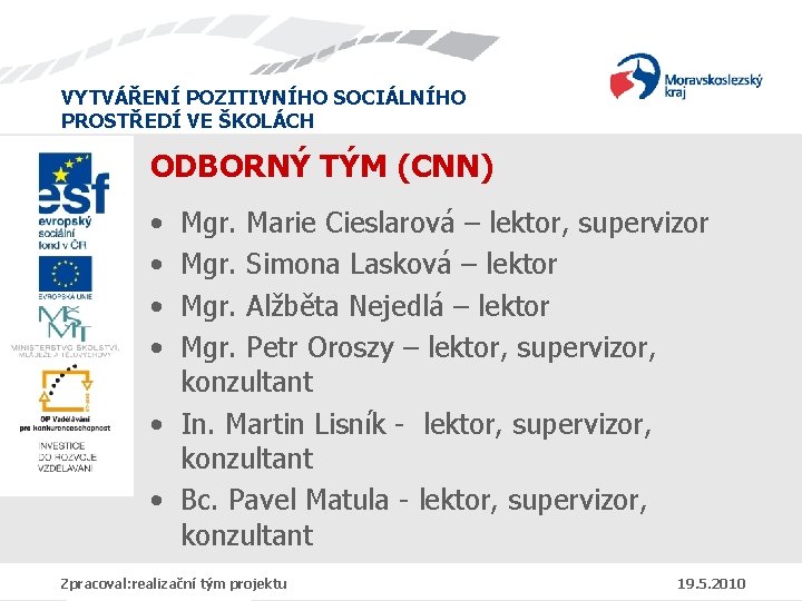 VYTVÁŘENÍ POZITIVNÍHO SOCIÁLNÍHO PROSTŘEDÍ VE ŠKOLÁCH ODBORNÝ TÝM (CNN) • • Mgr. Marie Cieslarová VYTVÁŘENÍ POZITIVNÍHO SOCIÁLNÍHO PROSTŘEDÍ VE ŠKOLÁCH ODBORNÝ TÝM (CNN) • • Mgr. Marie Cieslarová