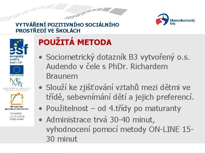 VYTVÁŘENÍ POZITIVNÍHO SOCIÁLNÍHO PROSTŘEDÍ VE ŠKOLÁCH POUŽITÁ METODA • Sociometrický dotazník B 3 vytvořený VYTVÁŘENÍ POZITIVNÍHO SOCIÁLNÍHO PROSTŘEDÍ VE ŠKOLÁCH POUŽITÁ METODA • Sociometrický dotazník B 3 vytvořený
