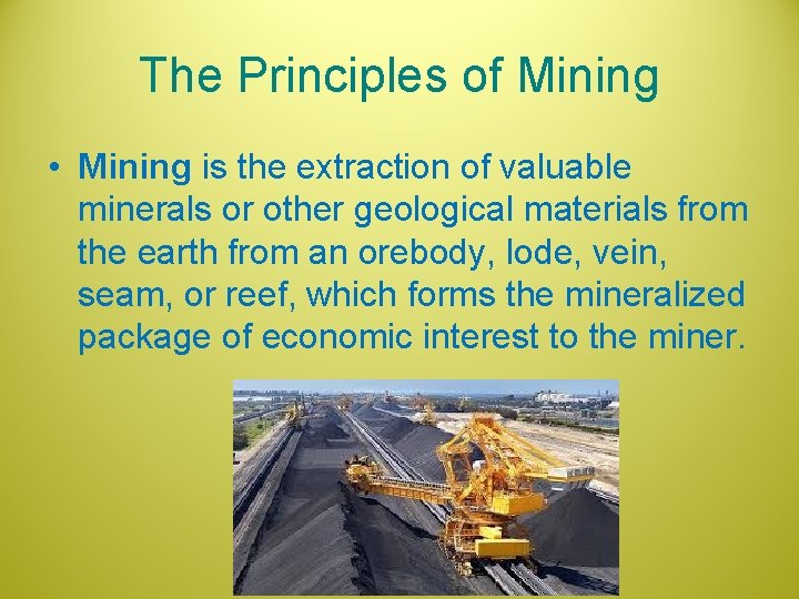 The Principles of Mining • Mining is the extraction of valuable minerals or other