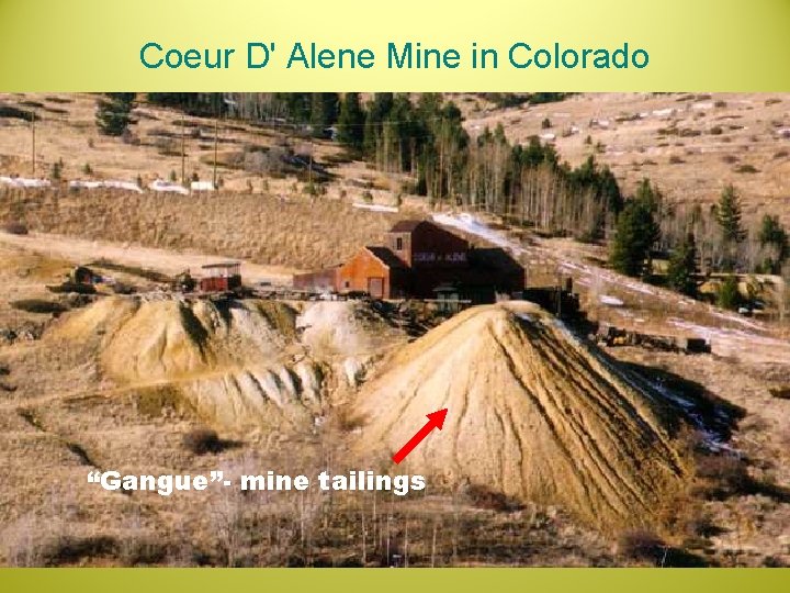 Coeur D' Alene Mine in Colorado “Gangue”- mine tailings 