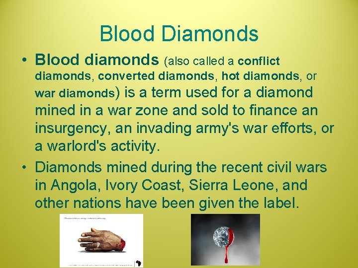 Blood Diamonds • Blood diamonds (also called a conflict diamonds, converted diamonds, hot diamonds,