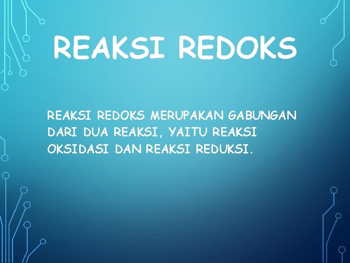 REAKSI REDOKS MERUPAKAN GABUNGAN DARI DUA REAKSI, YAITU REAKSI OKSIDASI DAN REAKSI REDUKSI. 