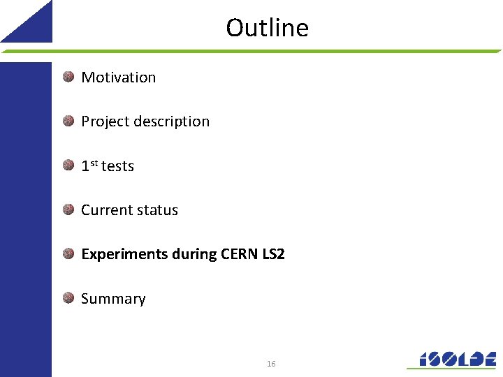 Outline Motivation Project description 1 st tests Current status Experiments during CERN LS 2 Outline Motivation Project description 1 st tests Current status Experiments during CERN LS 2