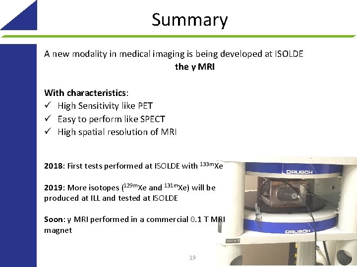 Summary A new modality in medical imaging is being developed at ISOLDE the γ Summary A new modality in medical imaging is being developed at ISOLDE the γ