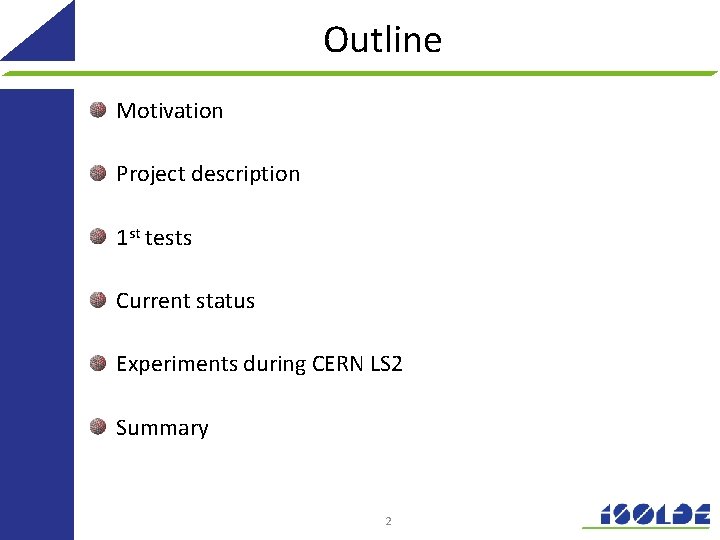 Outline Motivation Project description 1 st tests Current status Experiments during CERN LS 2 Outline Motivation Project description 1 st tests Current status Experiments during CERN LS 2