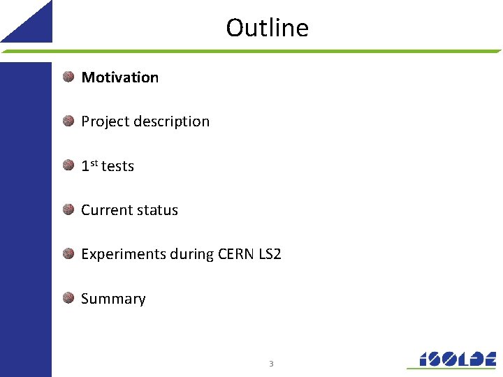 Outline Motivation Project description 1 st tests Current status Experiments during CERN LS 2 Outline Motivation Project description 1 st tests Current status Experiments during CERN LS 2