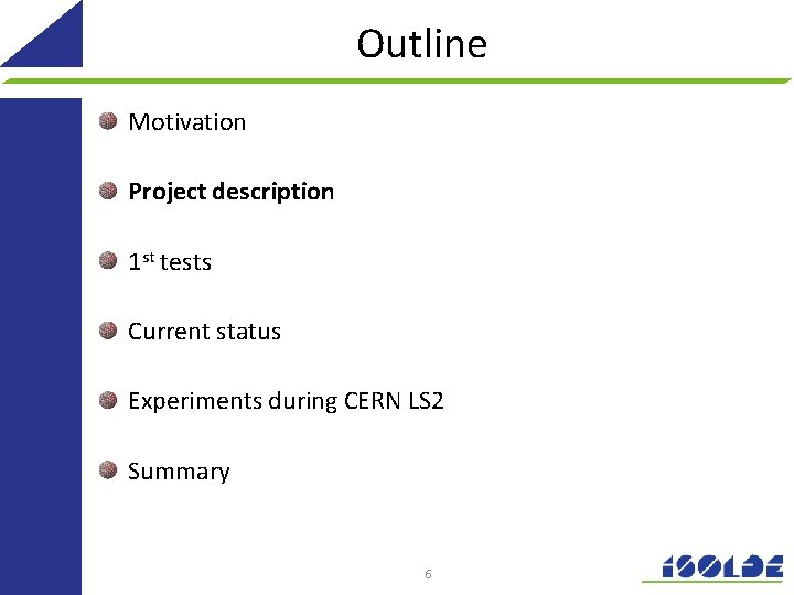 Outline Motivation Project description 1 st tests Current status Experiments during CERN LS 2 Outline Motivation Project description 1 st tests Current status Experiments during CERN LS 2