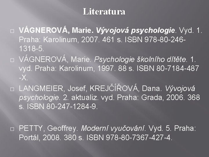 Literatura � � VÁGNEROVÁ, Marie. Vývojová psychologie. Vyd. 1. Praha: Karolinum, 2007. 461 s.
