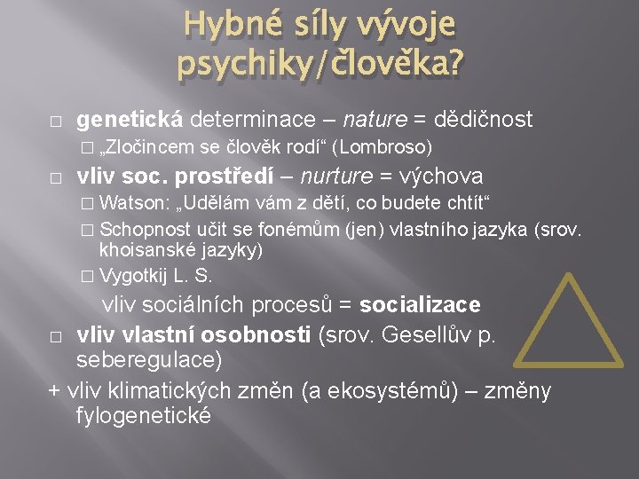 Hybné síly vývoje psychiky/člověka? � genetická determinace – nature = dědičnost � „Zločincem se