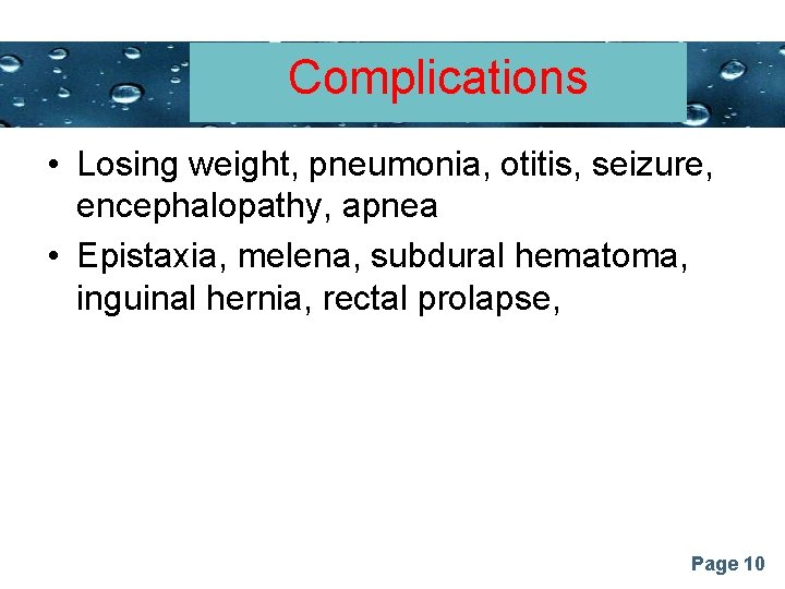 Complications Powerpoint Templates • Losing weight, pneumonia, otitis, seizure, encephalopathy, apnea • Epistaxia, melena,