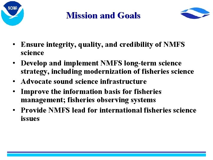 Mission and Goals • Ensure integrity, quality, and credibility of NMFS science • Develop