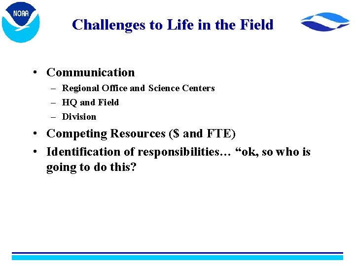 Challenges to Life in the Field • Communication – Regional Office and Science Centers