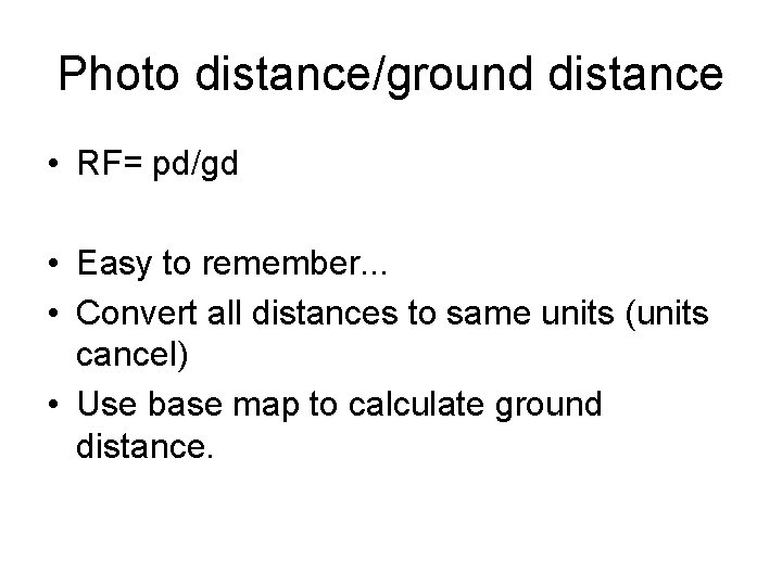 Photo distance/ground distance • RF= pd/gd • Easy to remember. . . • Convert