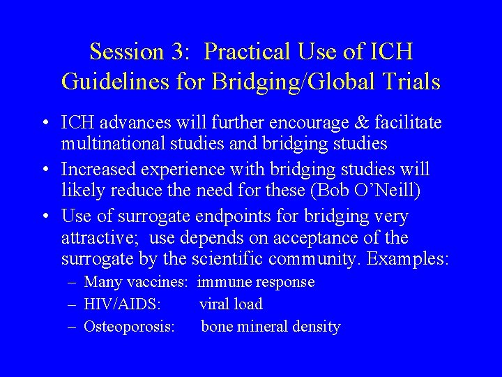 Session 3: Practical Use of ICH Guidelines for Bridging/Global Trials • ICH advances will