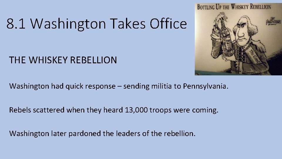 8. 1 Washington Takes Office THE WHISKEY REBELLION Washington had quick response – sending