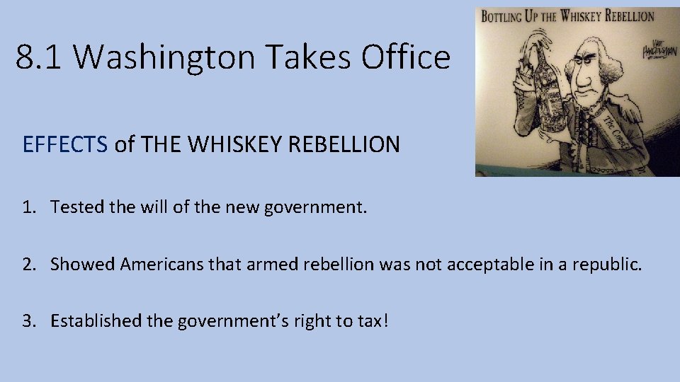 8. 1 Washington Takes Office EFFECTS of THE WHISKEY REBELLION 1. Tested the will