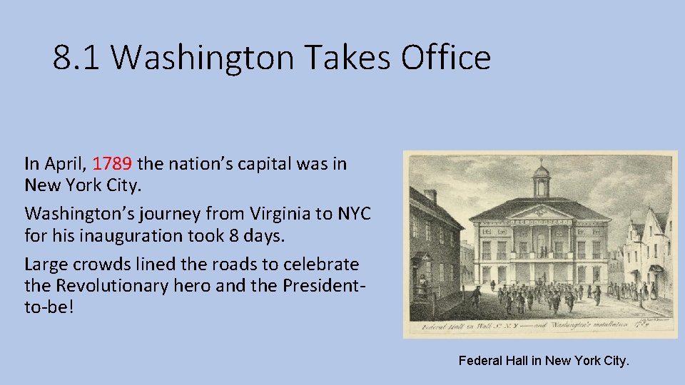 8. 1 Washington Takes Office In April, 1789 the nation’s capital was in New