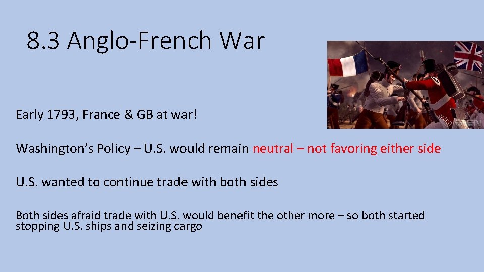 8. 3 Anglo-French War Early 1793, France & GB at war! Washington’s Policy –