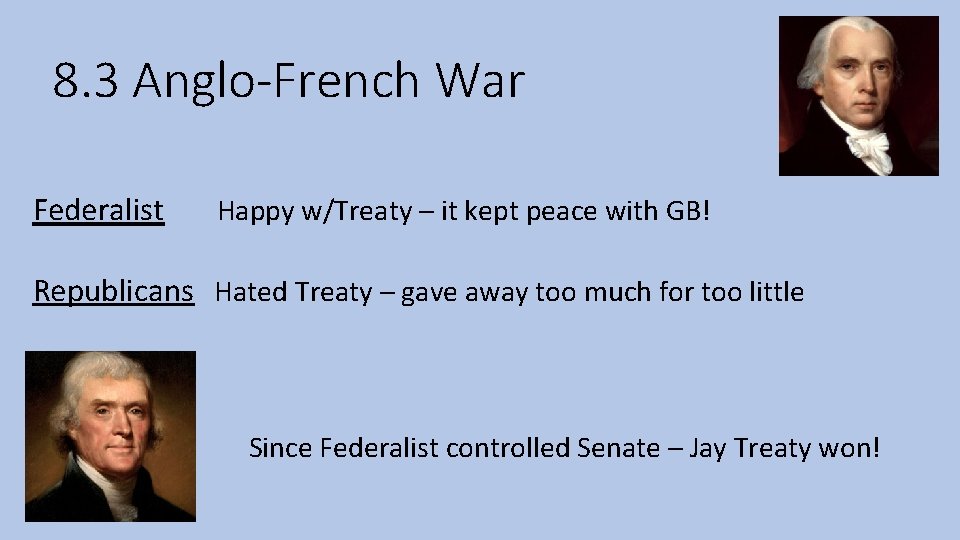 8. 3 Anglo-French War Federalist Happy w/Treaty – it kept peace with GB! Republicans