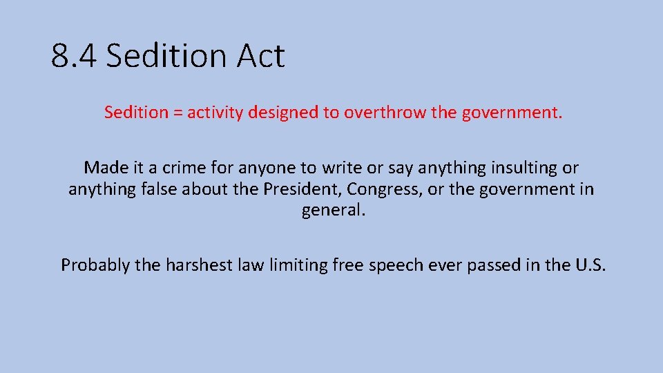 8. 4 Sedition Act Sedition = activity designed to overthrow the government. Made it