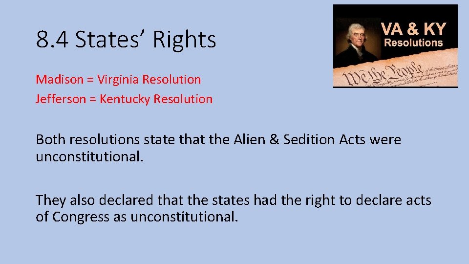 8. 4 States’ Rights Madison = Virginia Resolution Jefferson = Kentucky Resolution Both resolutions