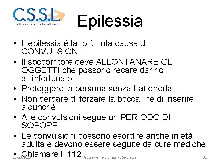 Epilessia • L’epilessia è la più nota causa di CONVULSIONI. • Il soccorritore deve
