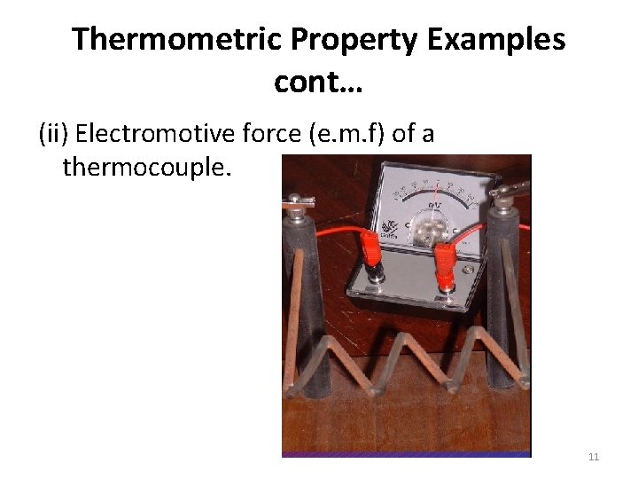 Thermometric Property Examples cont… (ii) Electromotive force (e. m. f) of a thermocouple. 11