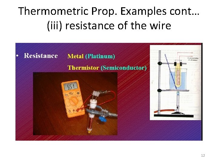 Thermometric Prop. Examples cont… (iii) resistance of the wire 12 