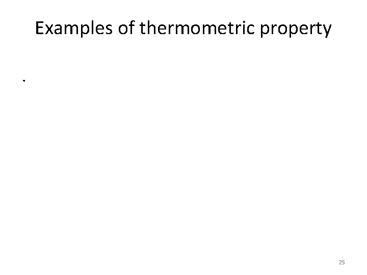 Examples of thermometric property. 25 