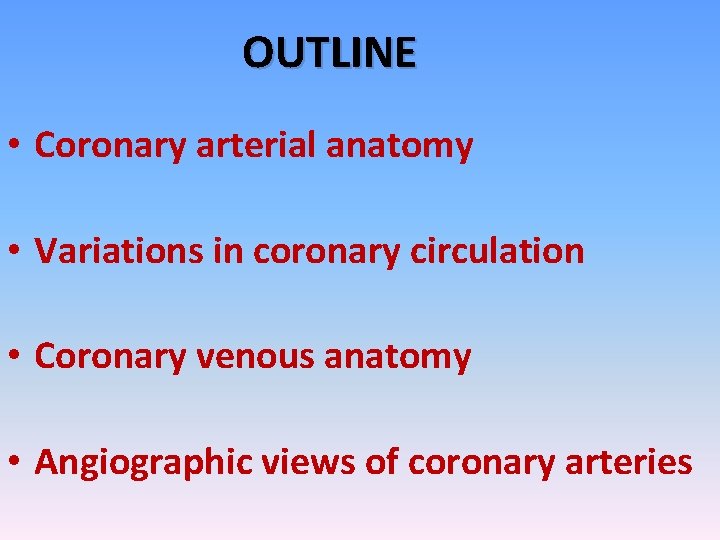 OUTLINE • Coronary arterial anatomy • Variations in coronary circulation • Coronary venous anatomy