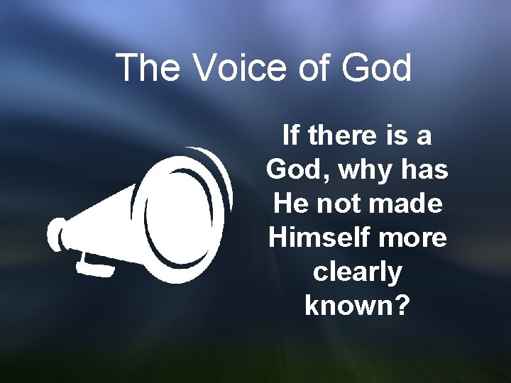 The Voice of God If there is a God, why has He not made