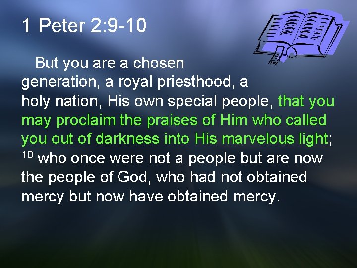 1 Peter 2: 9 -10 But you are a chosen generation, a royal priesthood,