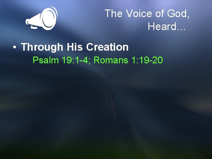 The Voice of God, Heard… • Through His Creation Psalm 19: 1 -4; Romans