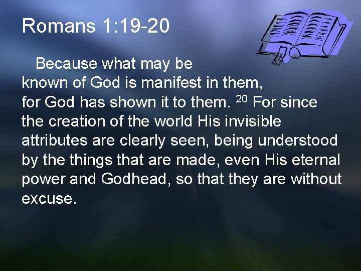 Romans 1: 19 -20 Because what may be known of God is manifest in