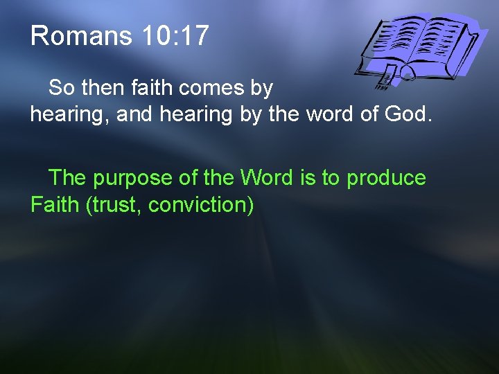 Romans 10: 17 So then faith comes by hearing, and hearing by the word