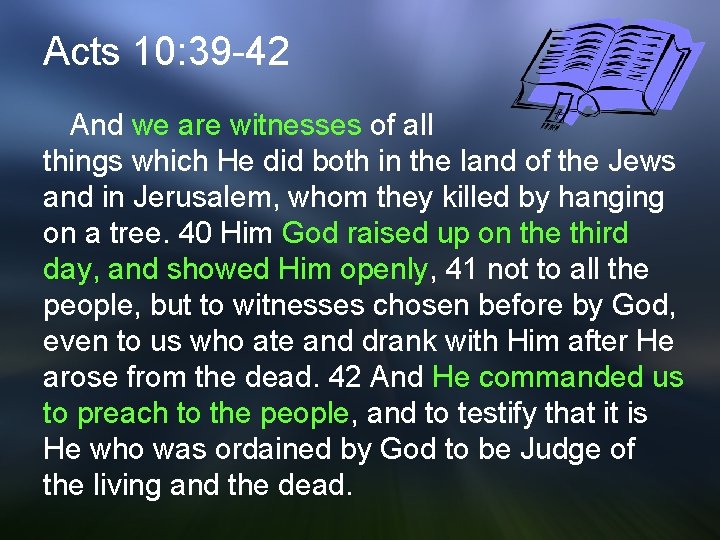Acts 10: 39 -42 And we are witnesses of all things which He did