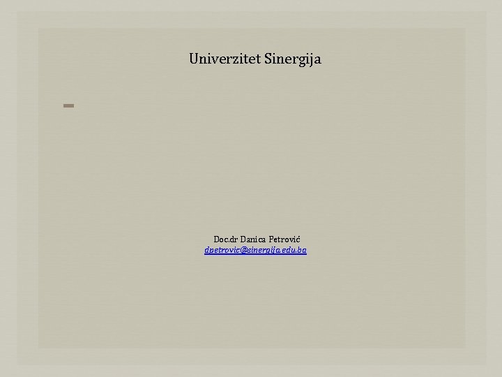 Univerzitet Sinergija Doc. dr Danica Petrović dpetrovic@sinergija. edu. ba 