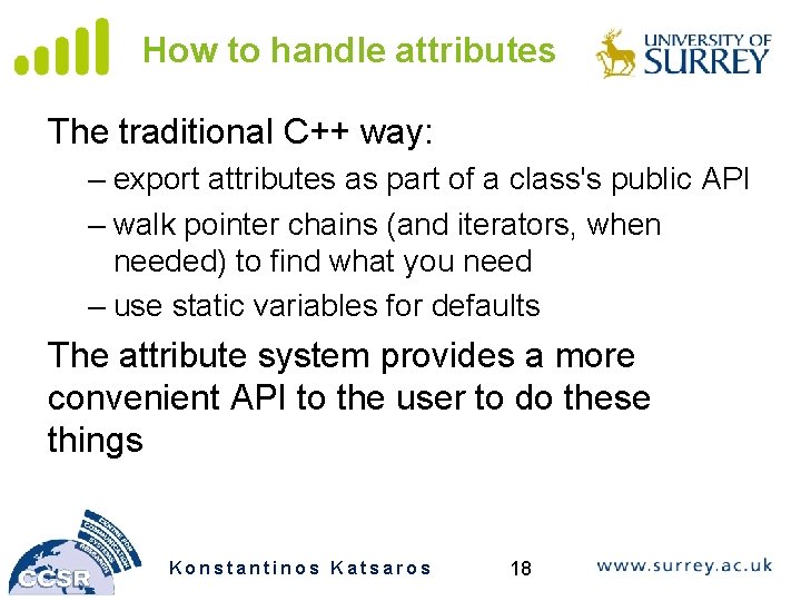 How to handle attributes The traditional C++ way: – export attributes as part of
