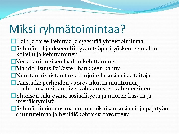 Miksi ryhmätoimintaa? �Halu ja tarve kehittää ja syventää yhteistoimintaa �Ryhmän ohjaukseen liittyvän työparityöskentelymallin kokeilu